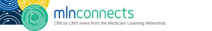 MLN Connects newsletter, official Centers for Medicare & Medicaid Services (CMS) news from the Medicare Learning Network